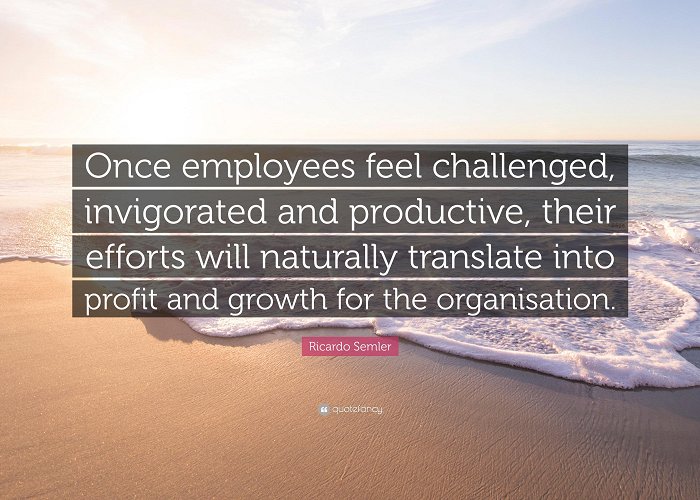 ONCE Ricardo Semler Quote: “Once employees feel challenged, invigorated ... photo