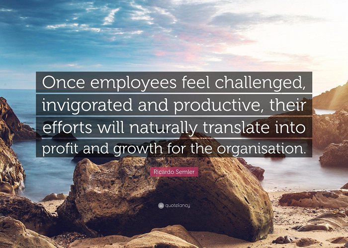 ONCE Ricardo Semler Quote: “Once employees feel challenged, invigorated ... photo